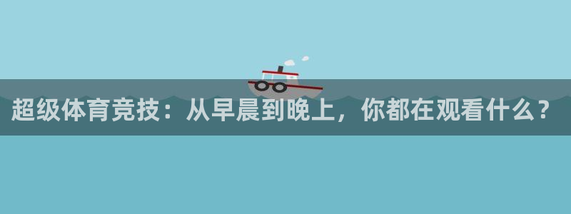 松鼠网官方下载：超级体育竞技：从早晨到晚上，你都在观看什么？