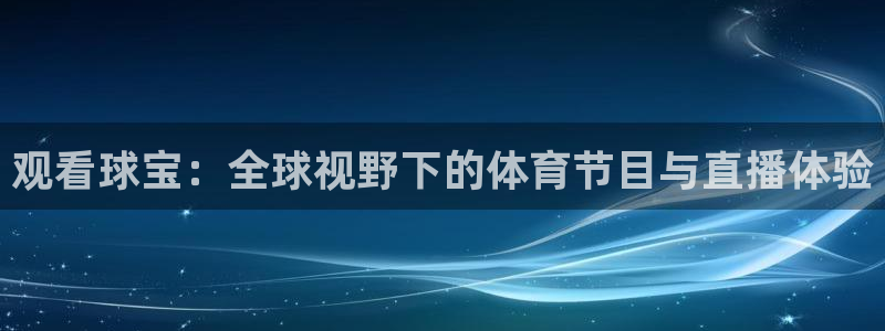 松鼠体育下载：观看球宝：全球视野下的体育节目与直播体验