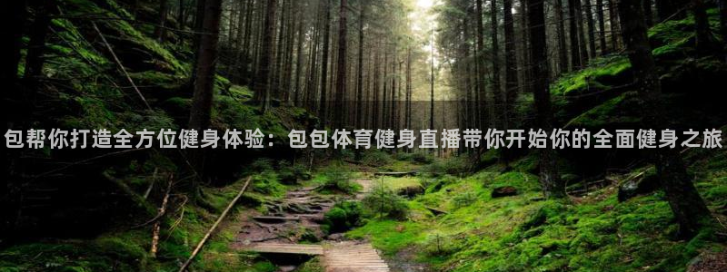 松鼠体育在线直播：包帮你打造全方位健身体验：包包体育健身直播带你开始你的全面健身之旅